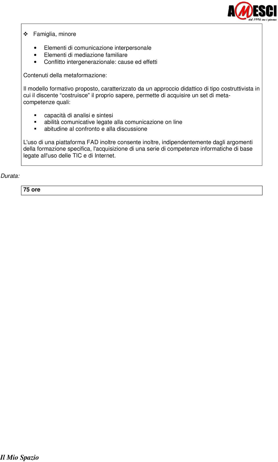 quali: capacità di analisi e sintesi abilità comunicative legate alla comunicazione on line abitudine al confronto e alla discussione L'uso di una piattaforma FAD inoltre consente