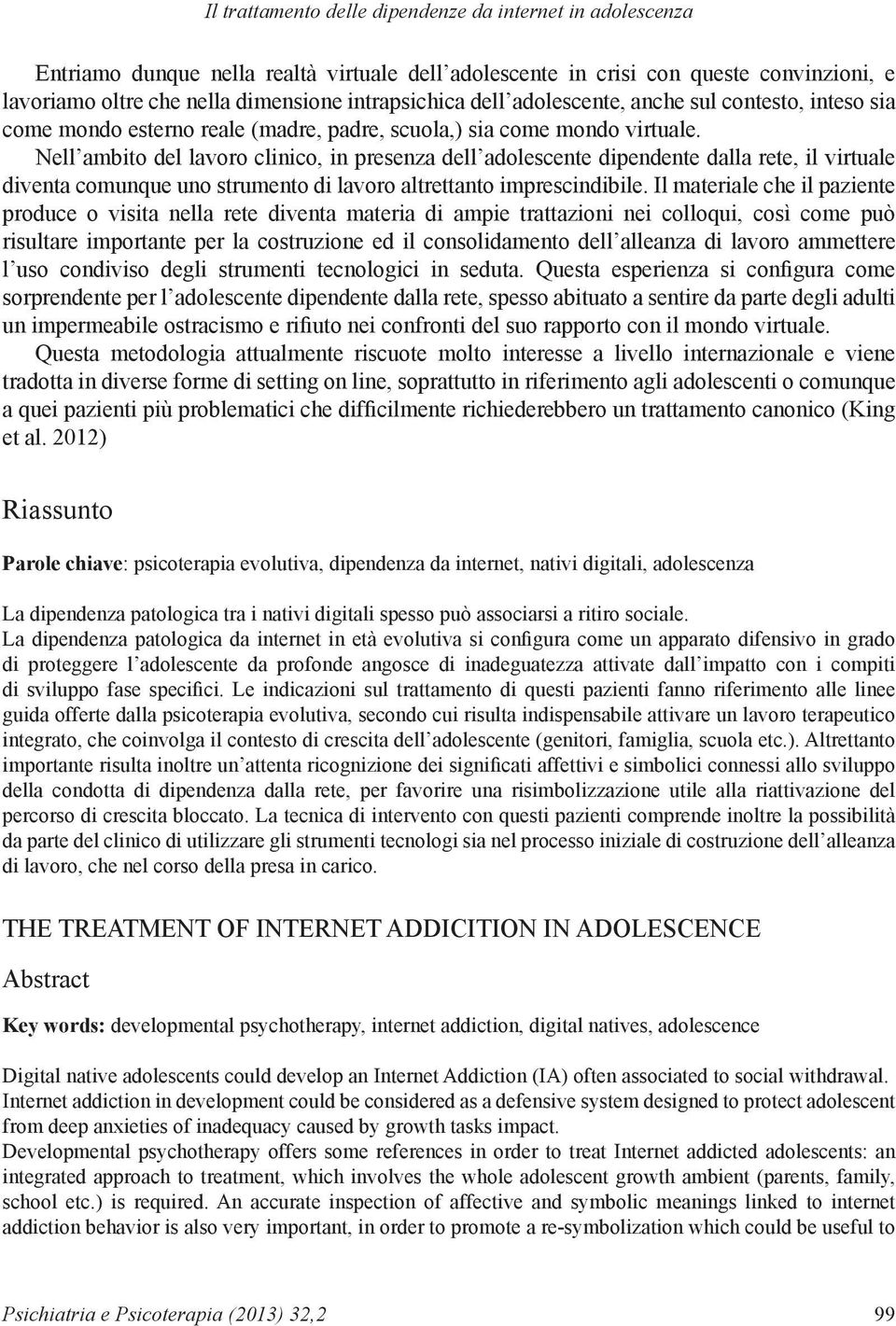 Nell ambito del lavoro clinico, in presenza dell adolescente dipendente dalla rete, il virtuale diventa comunque uno strumento di lavoro altrettanto imprescindibile.