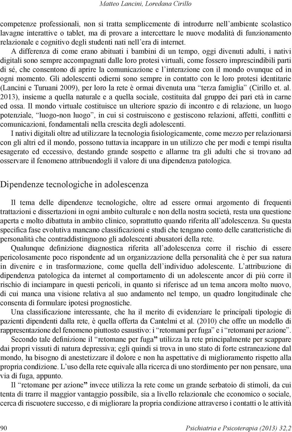 A differenza di come erano abituati i bambini di un tempo, oggi divenuti adulti, i nativi digitali sono sempre accompagnati dalle loro protesi virtuali, come fossero imprescindibili parti di sé, che