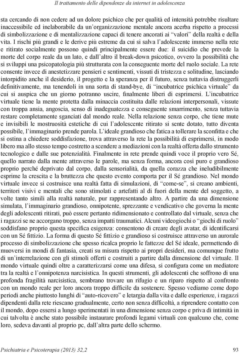 I rischi più grandi e le derive più estreme da cui si salva l adolescente immerso nella rete e ritirato socialmente possono quindi principalmente essere due: il suicidio che prevede la morte del