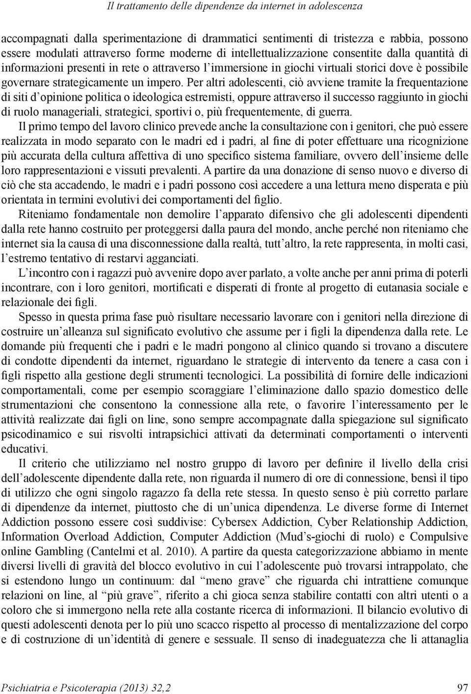 Per altri adolescenti, ciò avviene tramite la frequentazione di siti d opinione politica o ideologica estremisti, oppure attraverso il successo raggiunto in giochi di ruolo manageriali, strategici,