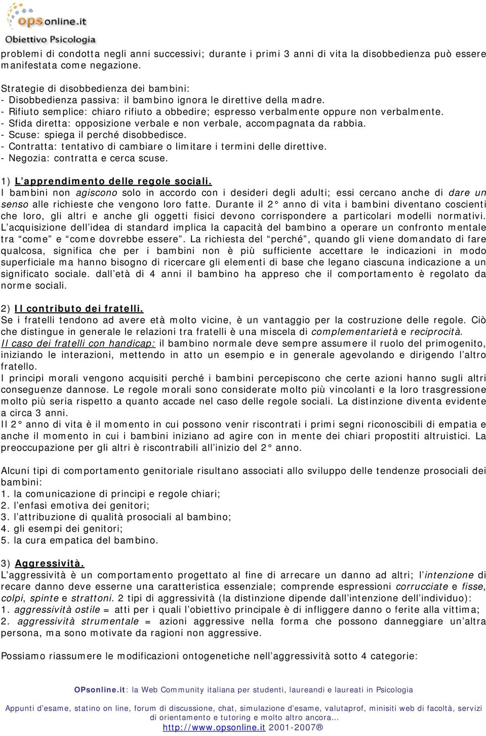 - Sfida diretta: opposizione verbale e non verbale, accompagnata da rabbia. - Scuse: spiega il perché disobbedisce. - Contratta: tentativo di cambiare o limitare i termini delle direttive.