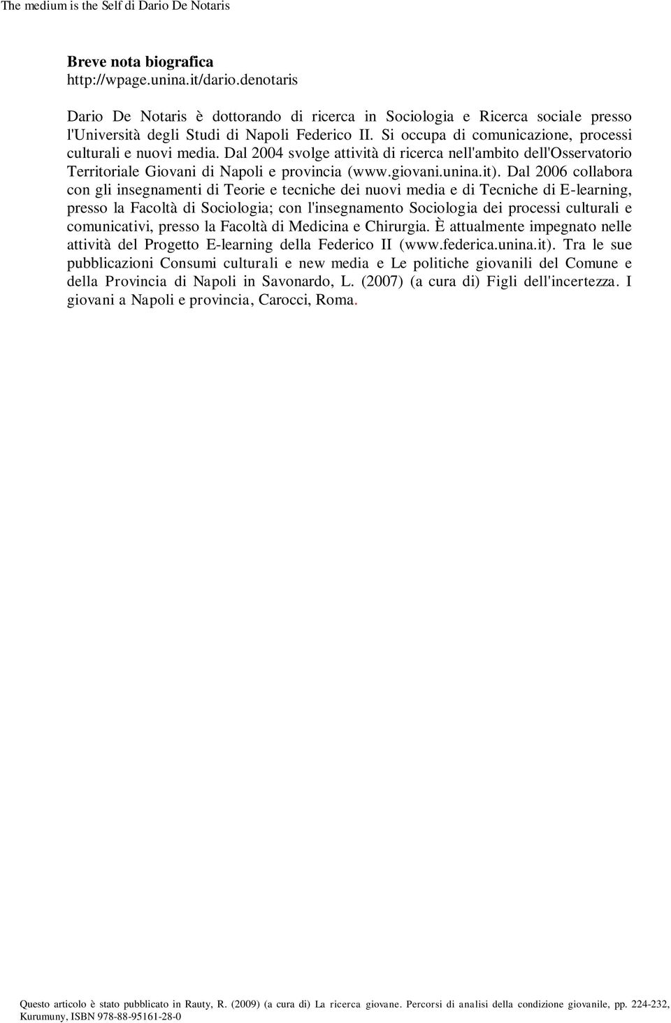 Dal 2006 collabora con gli insegnamenti di Teorie e tecniche dei nuovi media e di Tecniche di E-learning, presso la Facoltà di Sociologia; con l'insegnamento Sociologia dei processi culturali e