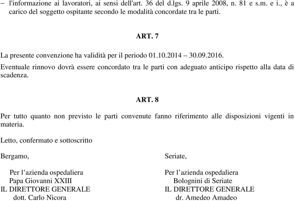 Eventuale rinnovo dovrà essere concordato tra le parti con adeguato anticipo rispetto alla data di scadenza. ART.