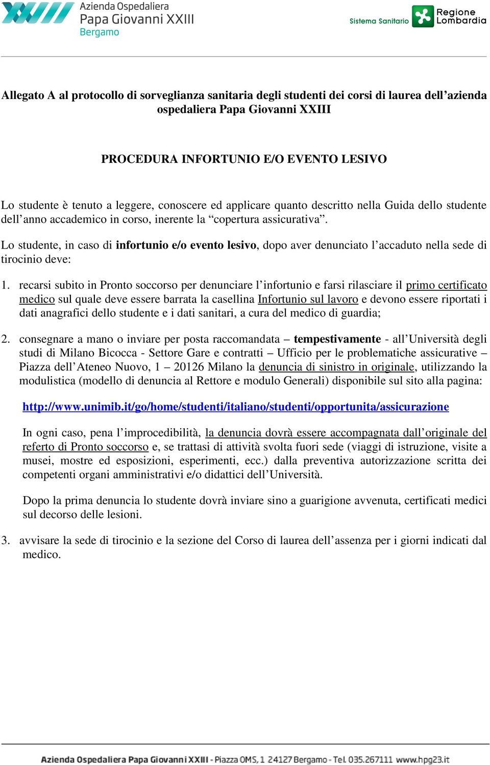 Lo studente, in caso di infortunio e/o evento lesivo, dopo aver denunciato l accaduto nella sede di tirocinio deve: 1.