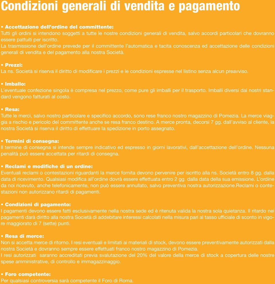 La trasmissione dell ordine prevede per il committente l automatica e tacita conoscenza ed accettazione delle condizioni generali di vendita e del pagamento alla nostra Società. Prezzi: La ns.