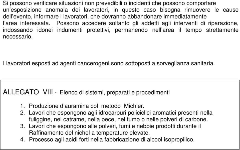 Possono accedere soltanto gli addetti agli interventi di riparazione, indossando idonei indumenti protettivi, permanendo nell area il tempo strettamente necessario.