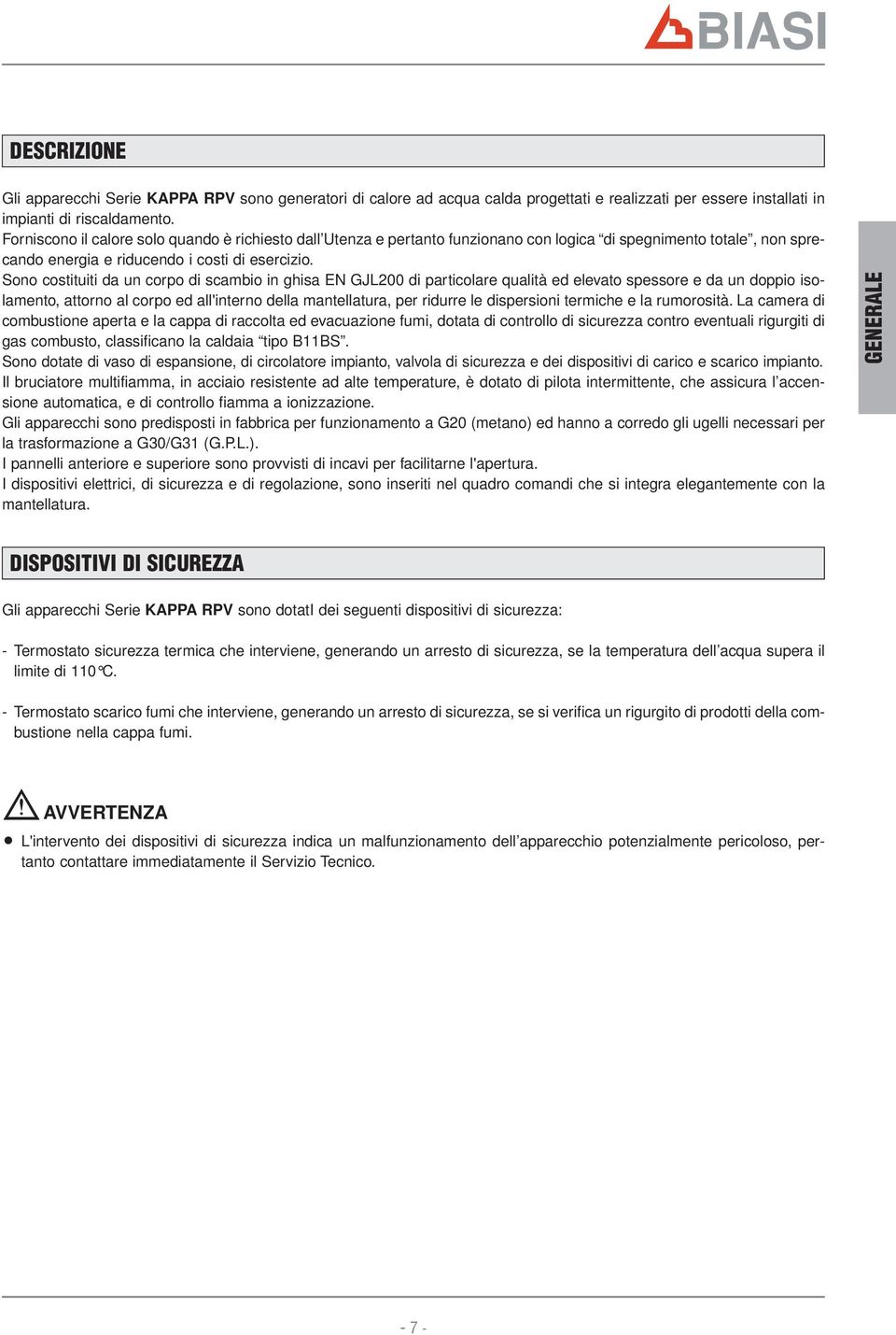 Sono costituiti da un corpo di scambio in ghisa EN GJL00 di particolare qualità ed elevato spessore e da un doppio isolamento, attorno al corpo ed all'interno della mantellatura, per ridurre le