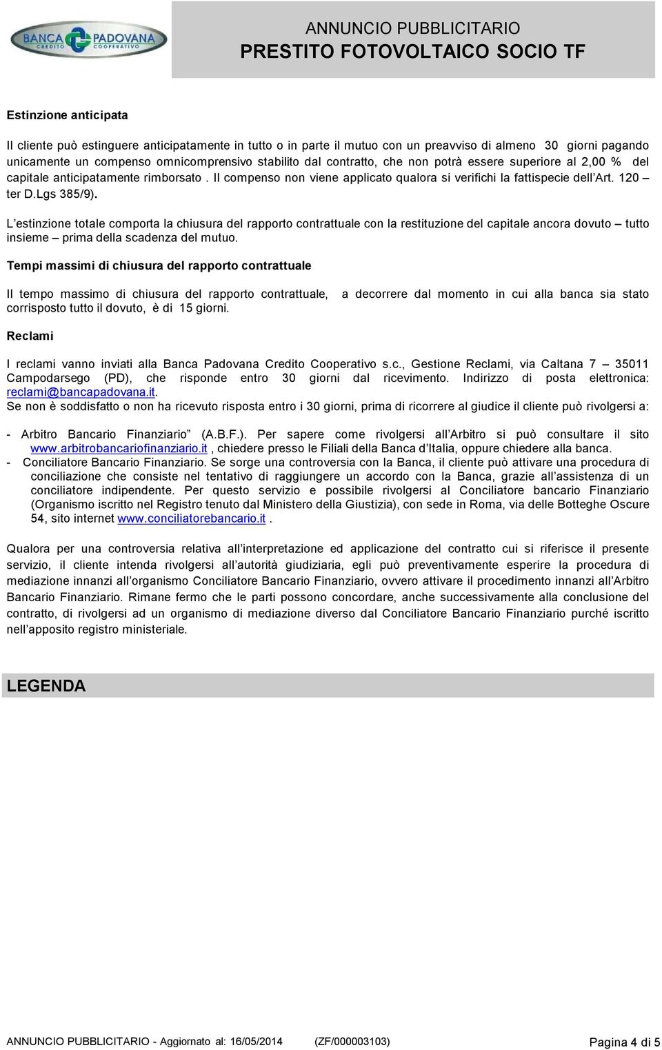 L estinzione totale comporta la chiusura del rapporto contrattuale con la restituzione del capitale ancora dovuto tutto insieme prima della scadenza del mutuo.