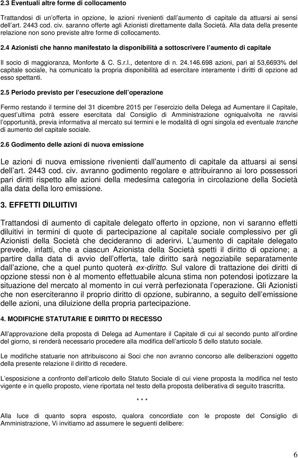 4 Azionisti che hanno manifestato la disponibilità a sottoscrivere l aumento di capitale Il socio di maggioranza, Monforte & C. S.r.l., detentore di n. 24.146.