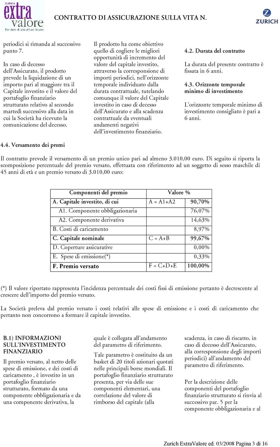 secondo martedì successivo alla data in cui la Società ha ricevuto la comunicazione del decesso. 4.