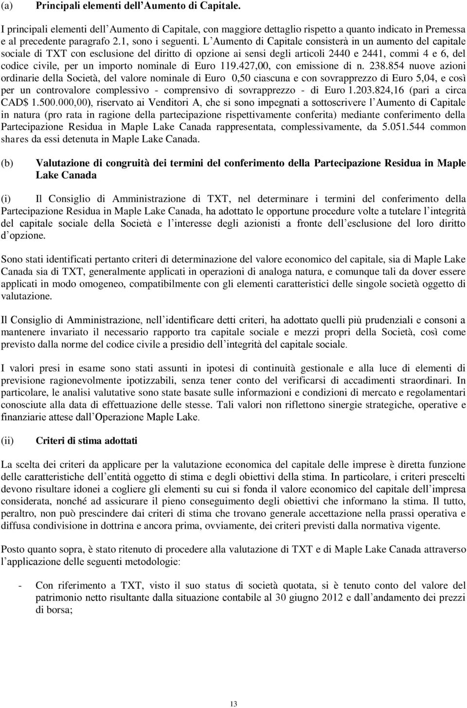 L Aumento di Capitale consisterà in un aumento del capitale sociale di TXT con esclusione del diritto di opzione ai sensi degli articoli 2440 e 2441, commi 4 e 6, del codice civile, per un importo