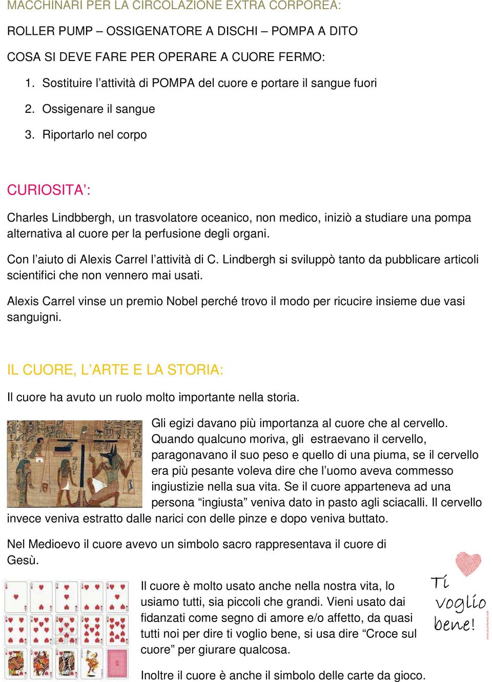 Riportarlo nel corpo CURIOSITA : Charles Lindbbergh, un trasvolatore oceanico, non medico, iniziò a studiare una pompa alternativa al cuore per la perfusione degli organi.