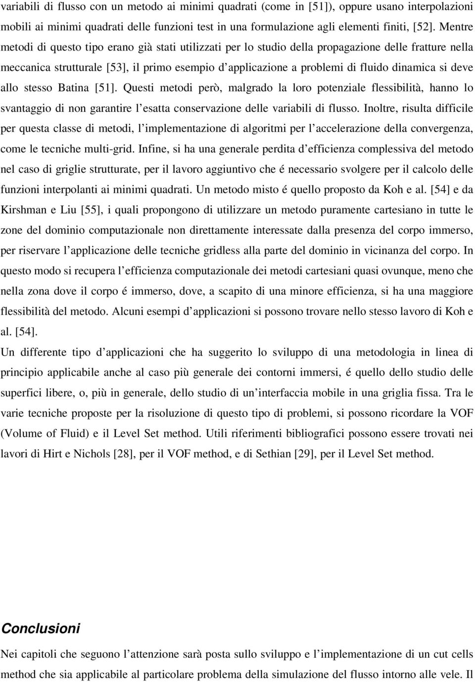 si deve allo stesso Batina [51]. Questi metodi però, malgrado la loro potenziale flessibilità, hanno lo svantaggio di non garantire l esatta conservazione delle variabili di flusso.