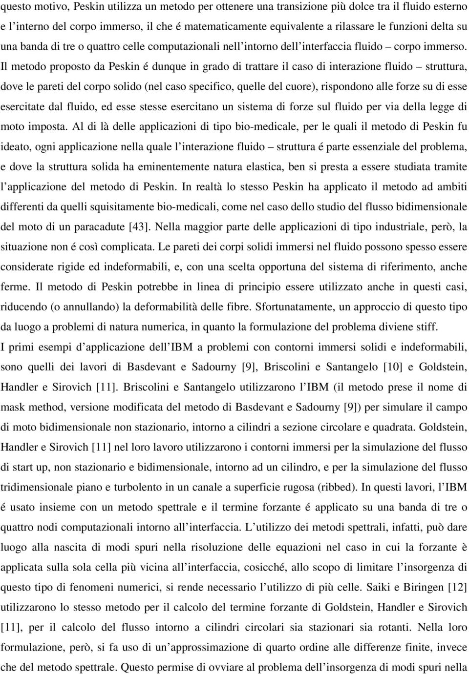 Il metodo proposto da Peskin é dunque in grado di trattare il caso di interazione fluido struttura, dove le pareti del corpo solido (nel caso specifico, quelle del cuore), rispondono alle forze su di