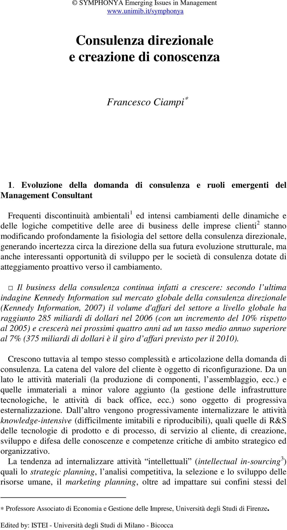 di business delle imprese clienti 2 stanno modificando profondamente la fisiologia del settore della consulenza direzionale, generando incertezza circa la direzione della sua futura evoluzione