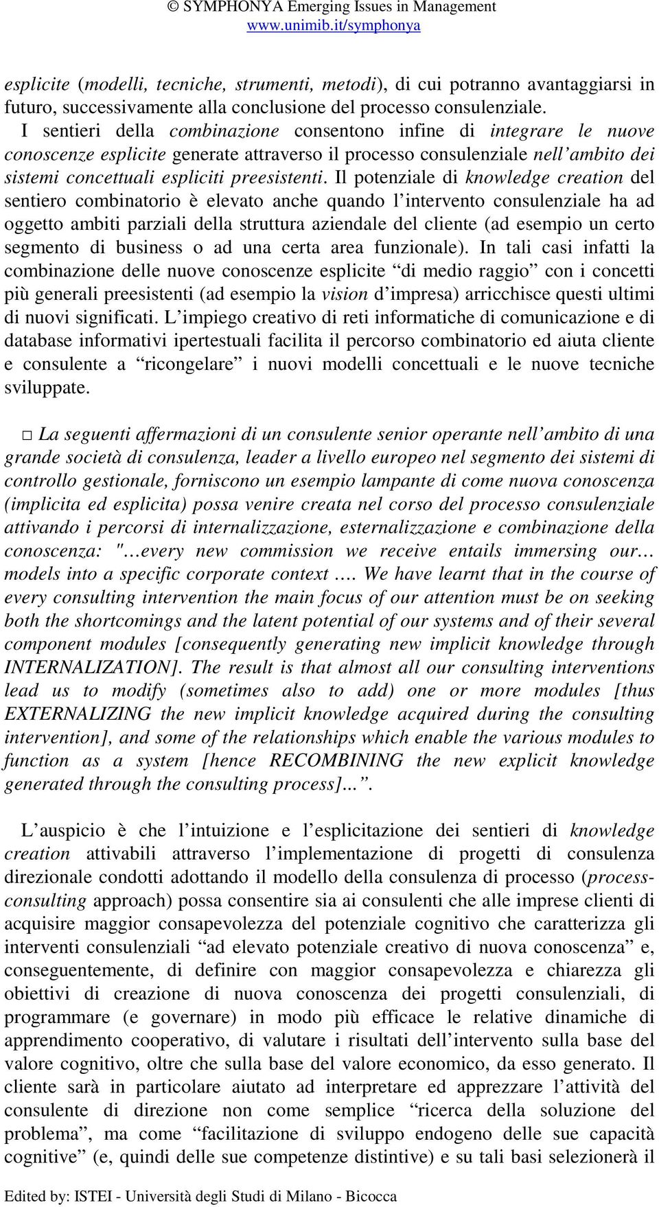 Il potenziale di knowledge creation del sentiero combinatorio è elevato anche quando l intervento consulenziale ha ad oggetto ambiti parziali della struttura aziendale del cliente (ad esempio un