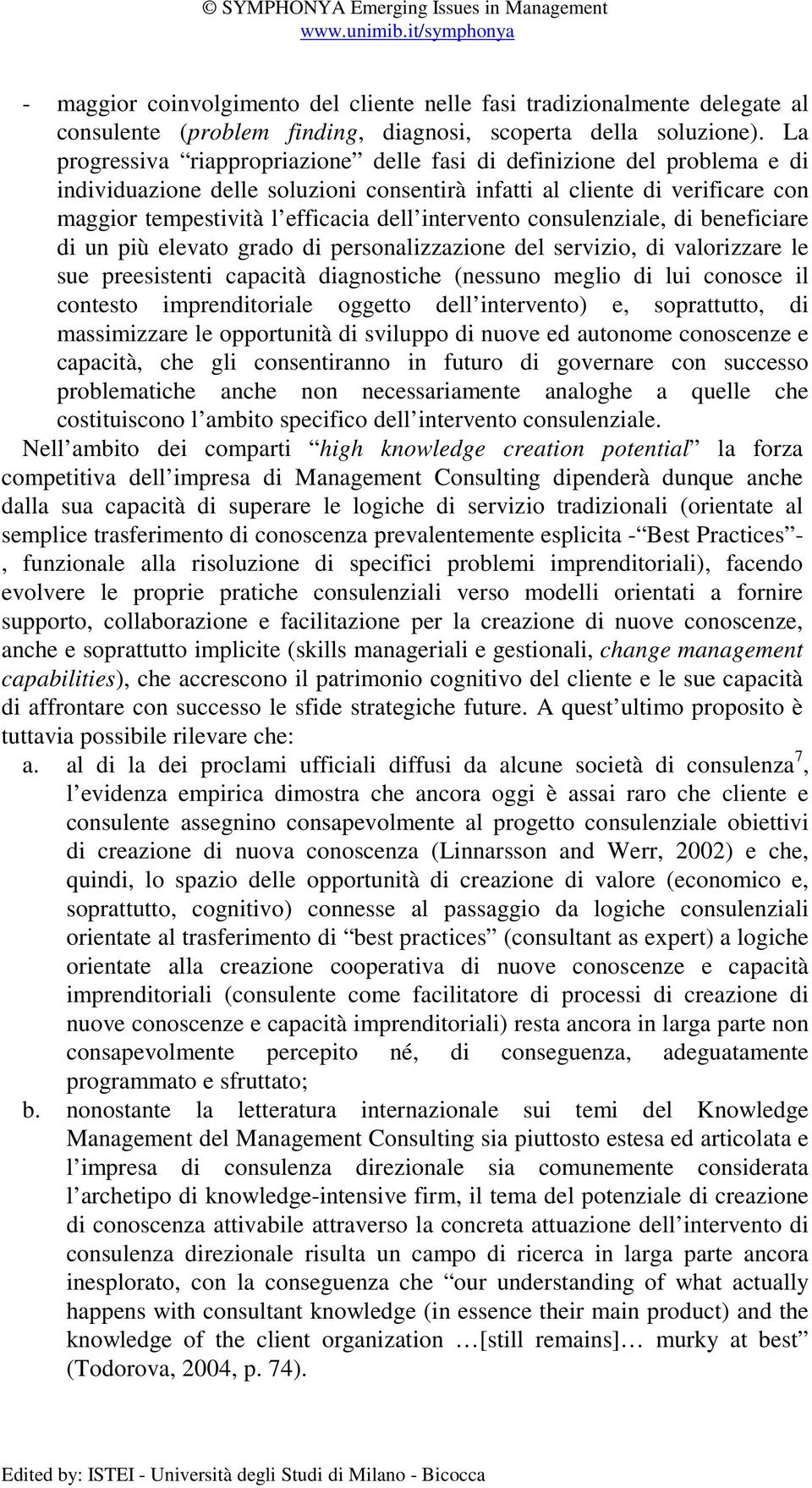 intervento consulenziale, di beneficiare di un più elevato grado di personalizzazione del servizio, di valorizzare le sue preesistenti capacità diagnostiche (nessuno meglio di lui conosce il contesto