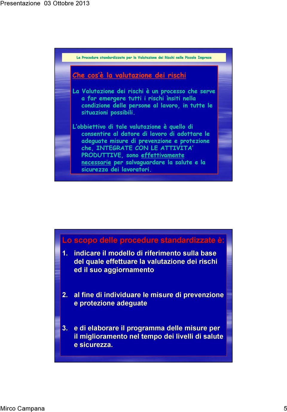 L obbiettivo di tale valutazione è quello di consentire al datore di lavoro di adottare le adeguate misure di prevenzione e protezione che, INTEGRATE CON LE ATTIVITA PRODUTTIVE, sono effettivamente