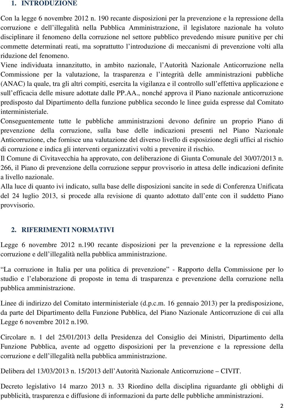 corruzione nel settore pubblico prevedendo misure punitive per chi commette determinati reati, ma soprattutto l introduzione di meccanismi di prevenzione volti alla riduzione del fenomeno.