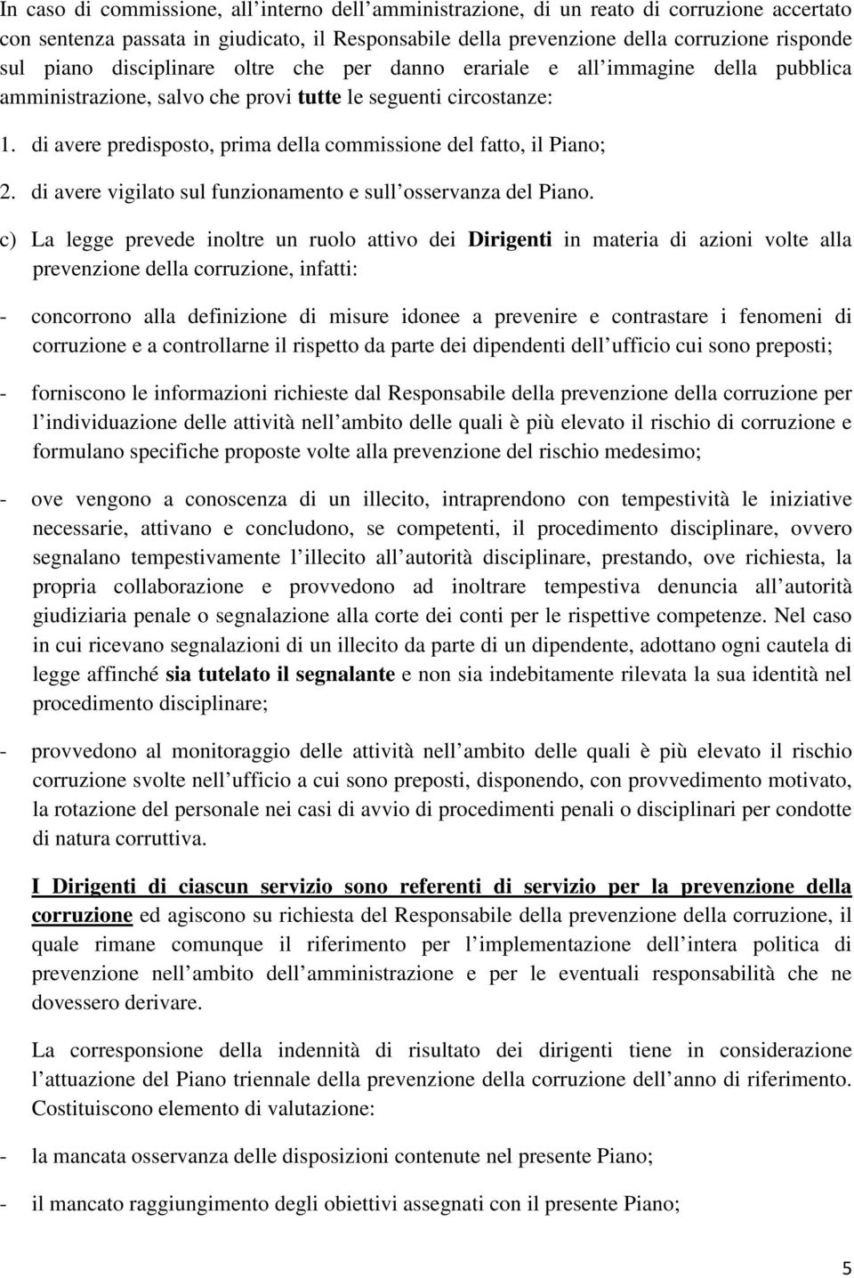 di avere predisposto, prima della commissione del fatto, il Piano; 2. di avere vigilato sul funzionamento e sull osservanza del Piano.