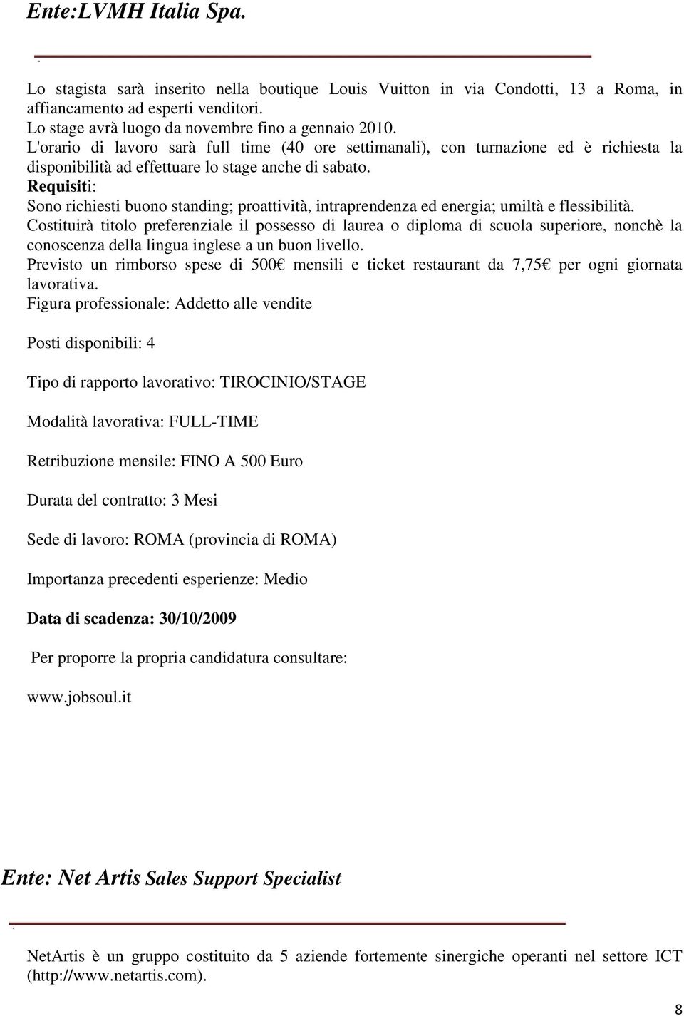 Requisiti: Sono richiesti buono standing; proattività, intraprendenza ed energia; umiltà e flessibilità.