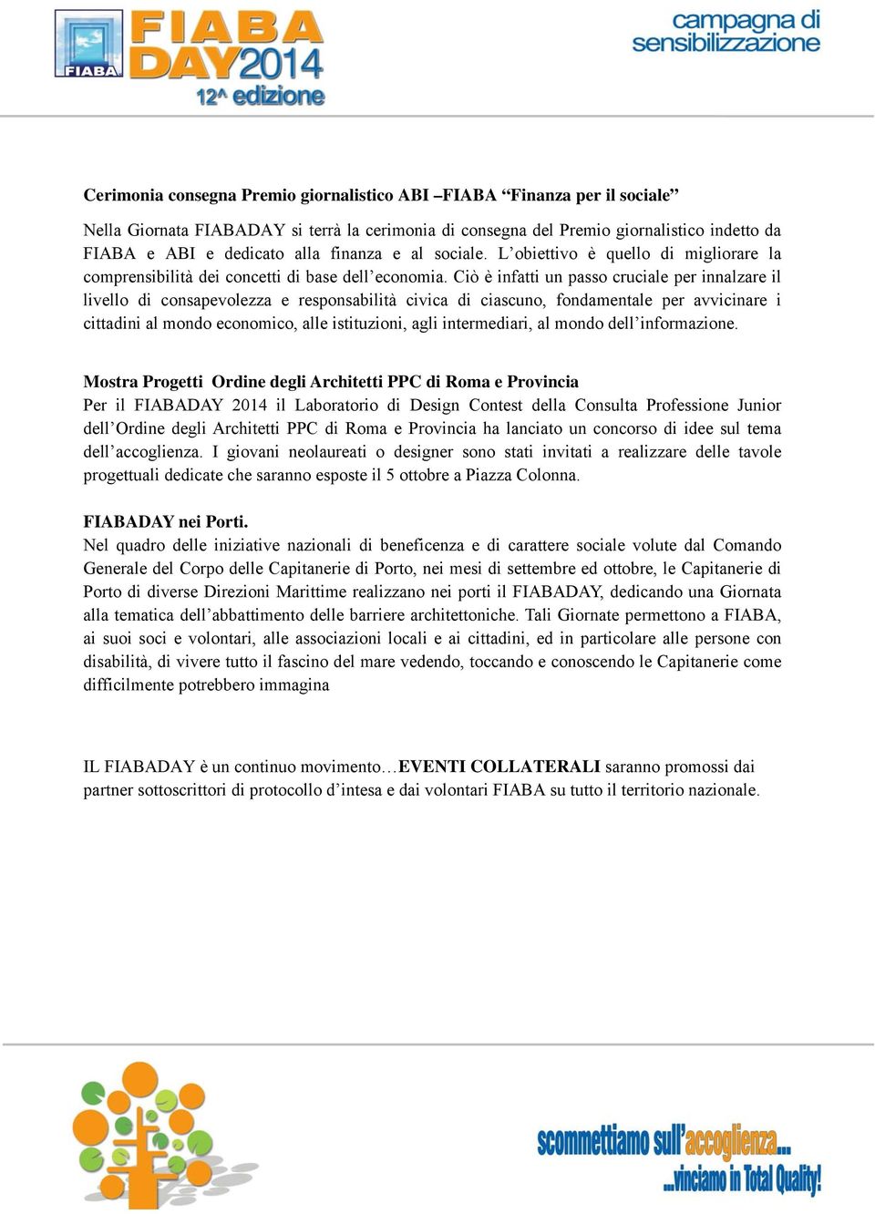 Ciò è infatti un passo cruciale per innalzare il livello di consapevolezza e responsabilità civica di ciascuno, fondamentale per avvicinare i cittadini al mondo economico, alle istituzioni, agli