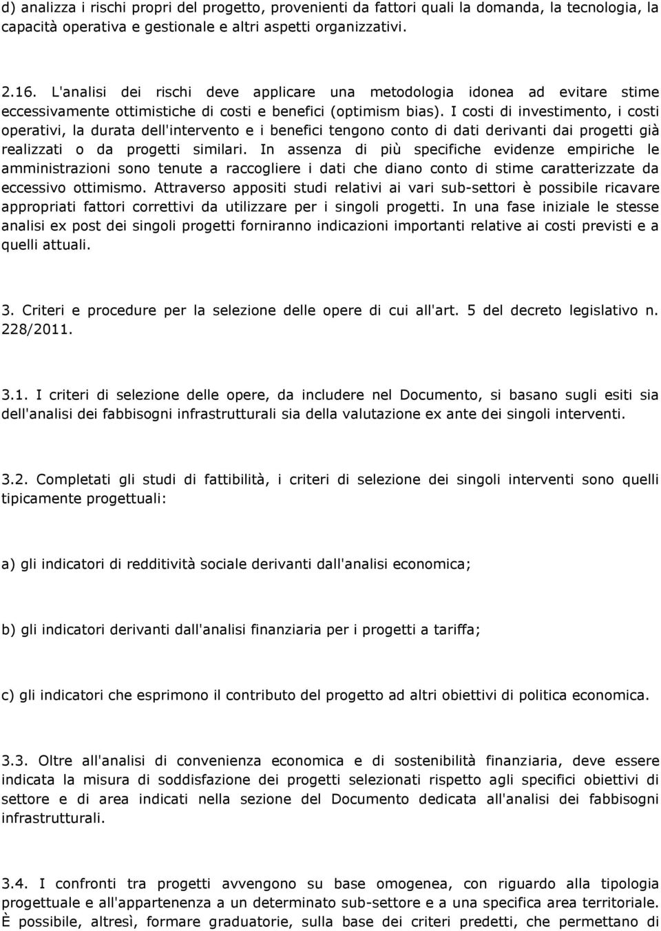 I costi di investimento, i costi operativi, la durata dell'intervento e i benefici tengono conto di dati derivanti dai progetti già realizzati o da progetti similari.