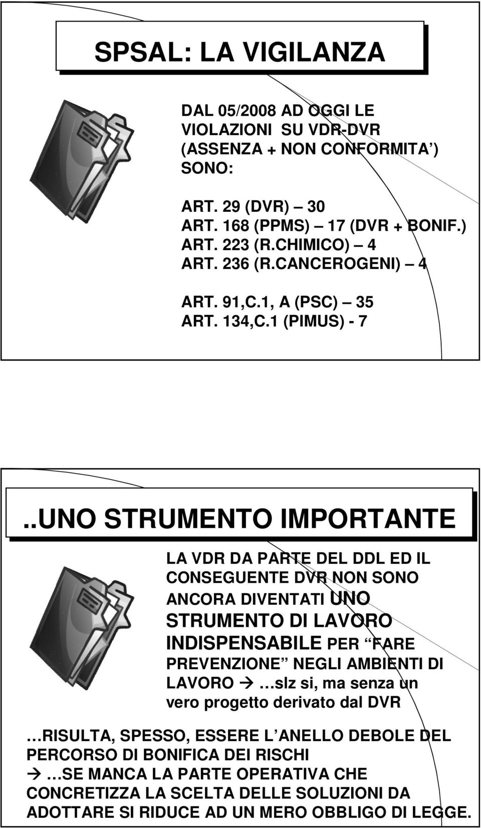 .UNO STRUMENTO IMPORTANTE LA VDR DA PARTE DEL DDL ED IL CONSEGUENTE DVR NON SONO ANCORA DIVENTATI UNO STRUMENTO DI LAVORO INDISPENSABILE PER FARE PREVENZIONE NEGLI