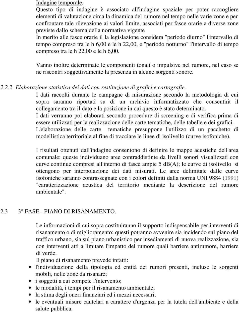 valori limite, associati per fasce orarie a diverse zone previste dallo schema della normativa vigente In merito alle fasce orarie il la legislazione considera "periodo diurno" l'intervallo di tempo