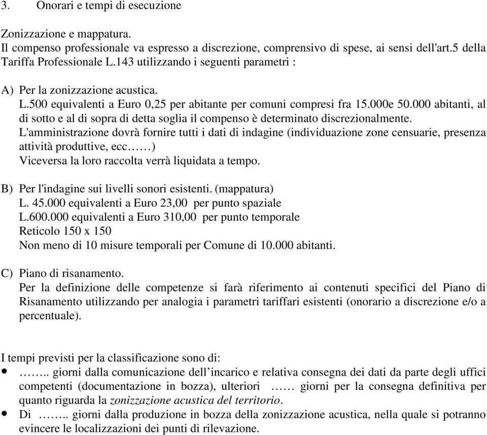 000 abitanti, al di sotto e al di sopra di detta soglia il compenso è determinato discrezionalmente.