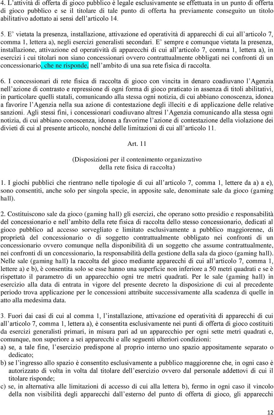 E vietata la presenza, installazione, attivazione ed operatività di apparecchi di cui all articolo 7, comma 1, lettera a), negli esercizi generalisti secondari.