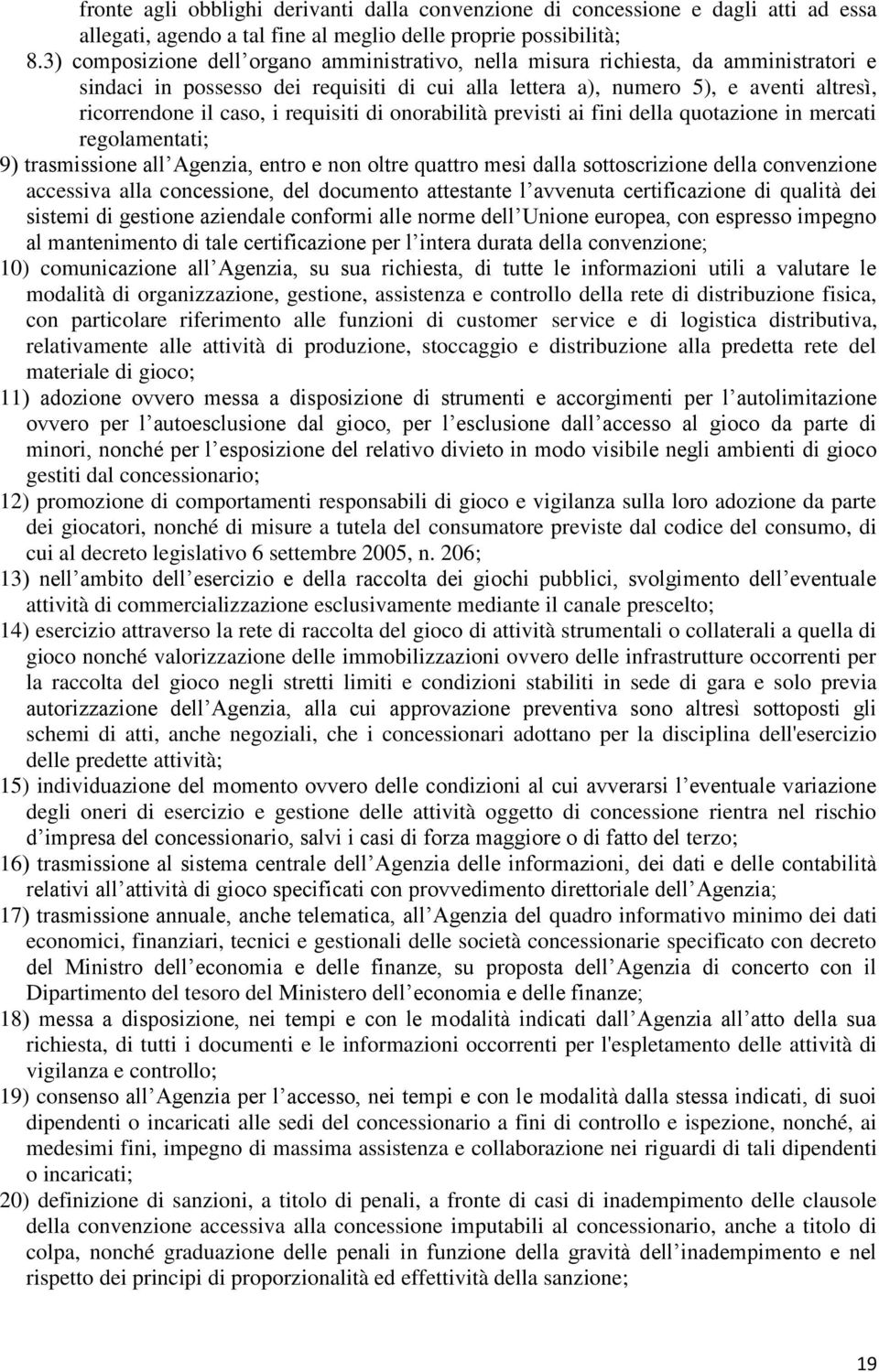 requisiti di onorabilità previsti ai fini della quotazione in mercati regolamentati; 9) trasmissione all Agenzia, entro e non oltre quattro mesi dalla sottoscrizione della convenzione accessiva alla