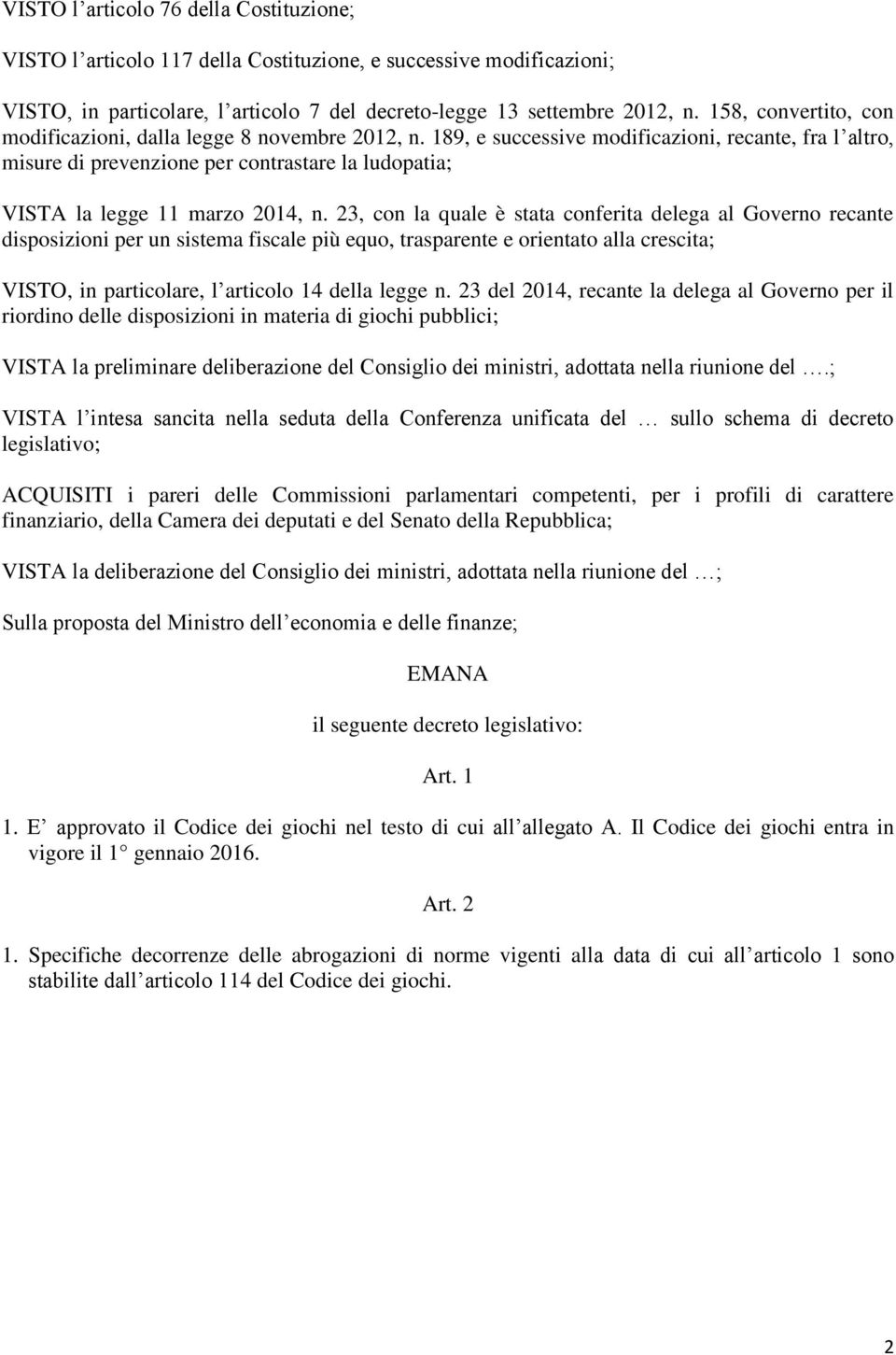 189, e successive modificazioni, recante, fra l altro, misure di prevenzione per contrastare la ludopatia; VISTA la legge 11 marzo 2014, n.