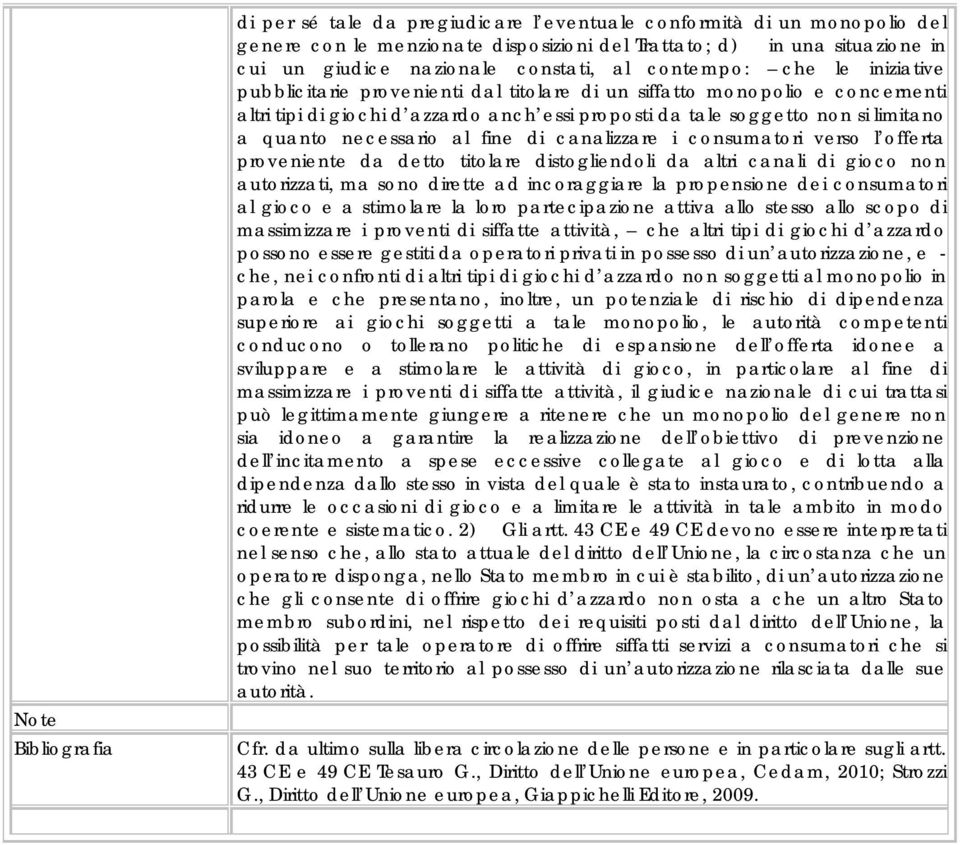 limitano a quanto necessario al fine di canalizzare i consumatori verso l offerta proveniente da detto titolare distogliendoli da altri canali di gioco non autorizzati, ma sono dirette ad