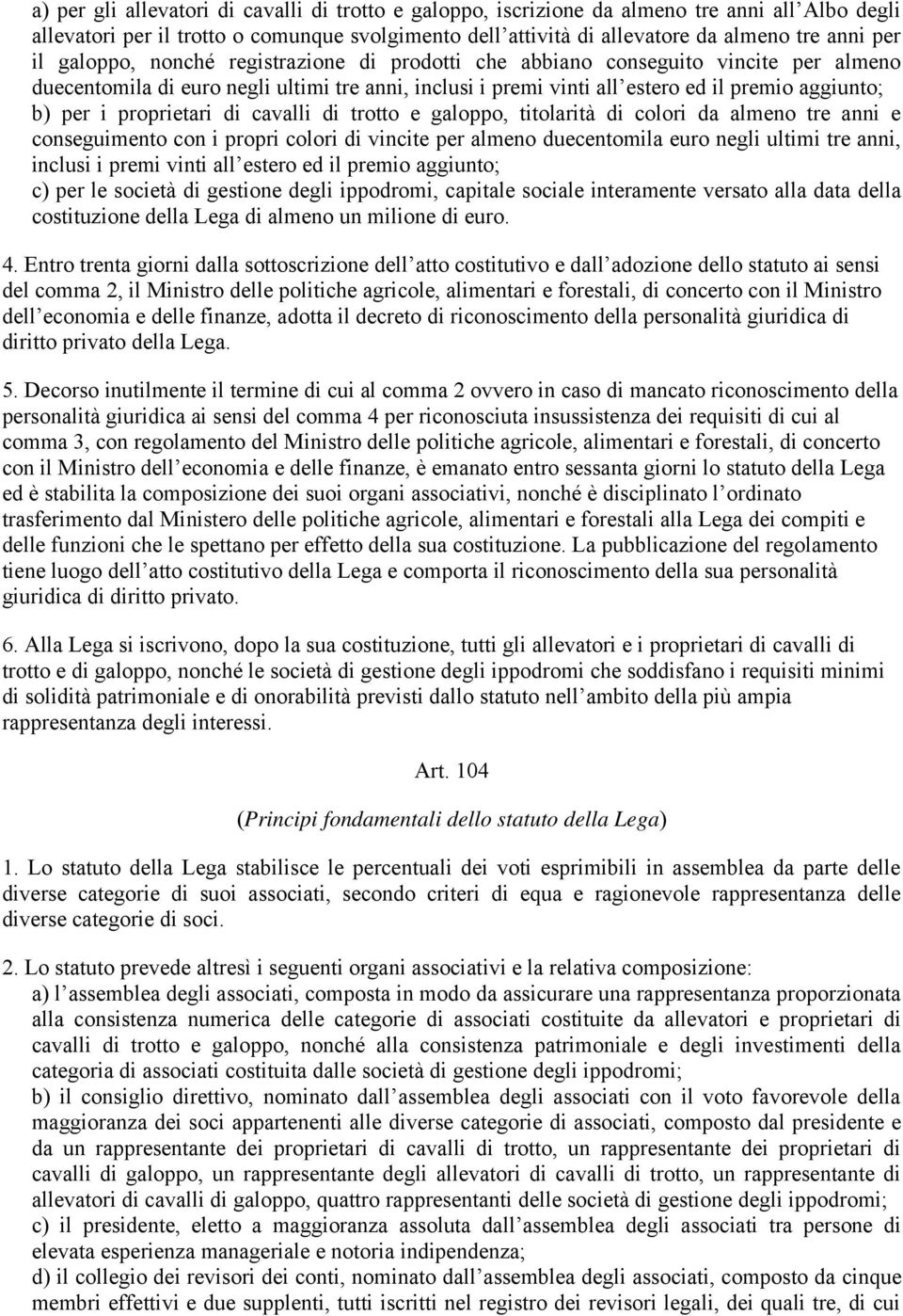 proprietari di cavalli di trotto e galoppo, titolarità di colori da almeno tre anni e conseguimento con i propri colori di vincite per almeno duecentomila euro negli ultimi tre anni, inclusi i premi