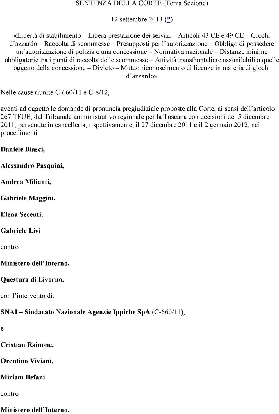 assimilabili a quelle oggetto della concessione Divieto Mutuo riconoscimento di licenze in materia di giochi d azzardo» Nelle cause riunite C-660/11 e C-8/12, aventi ad oggetto le domande di