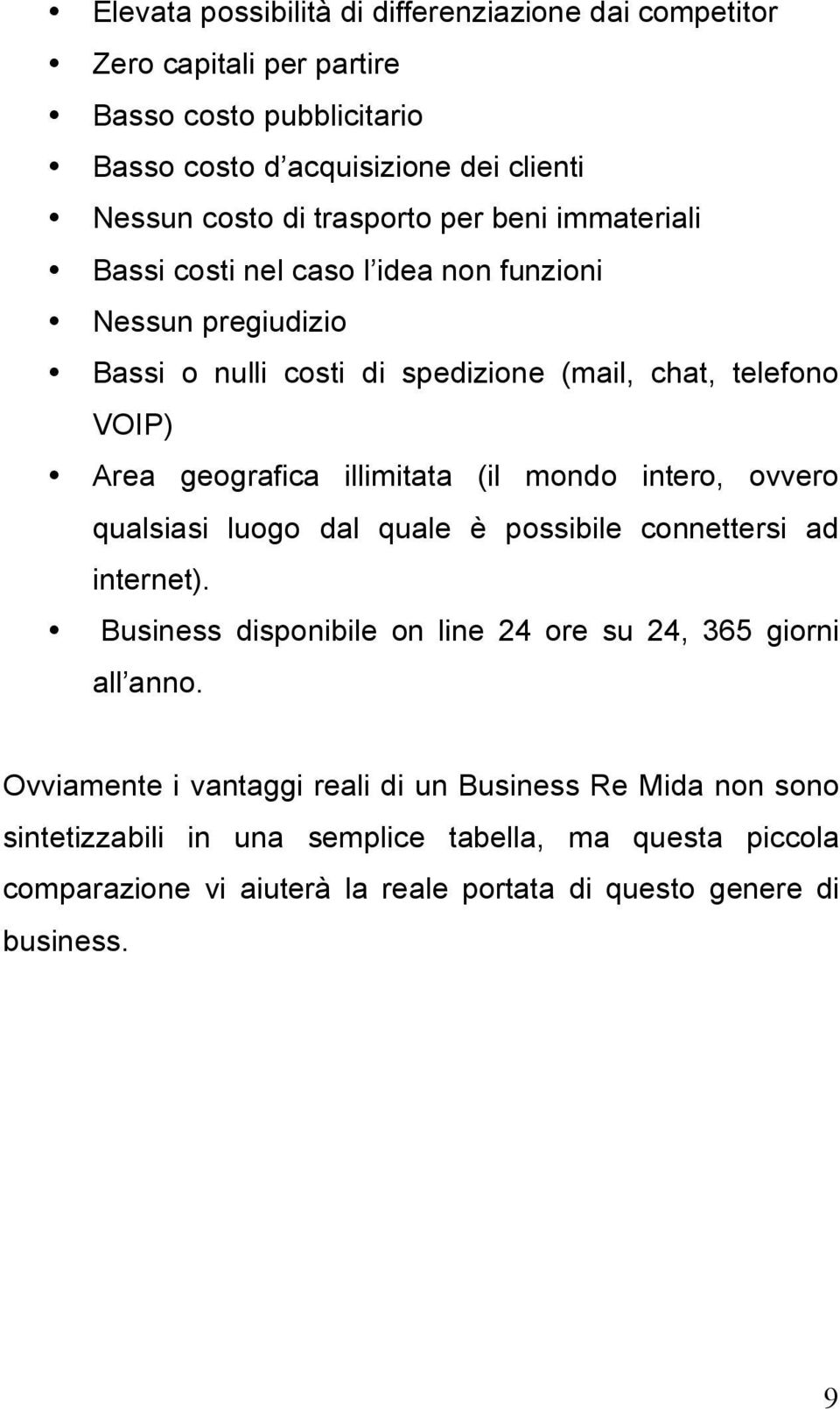 (il mondo intero, ovvero qualsiasi luogo dal quale è possibile connettersi ad internet). Business disponibile on line 24 ore su 24, 365 giorni all anno.