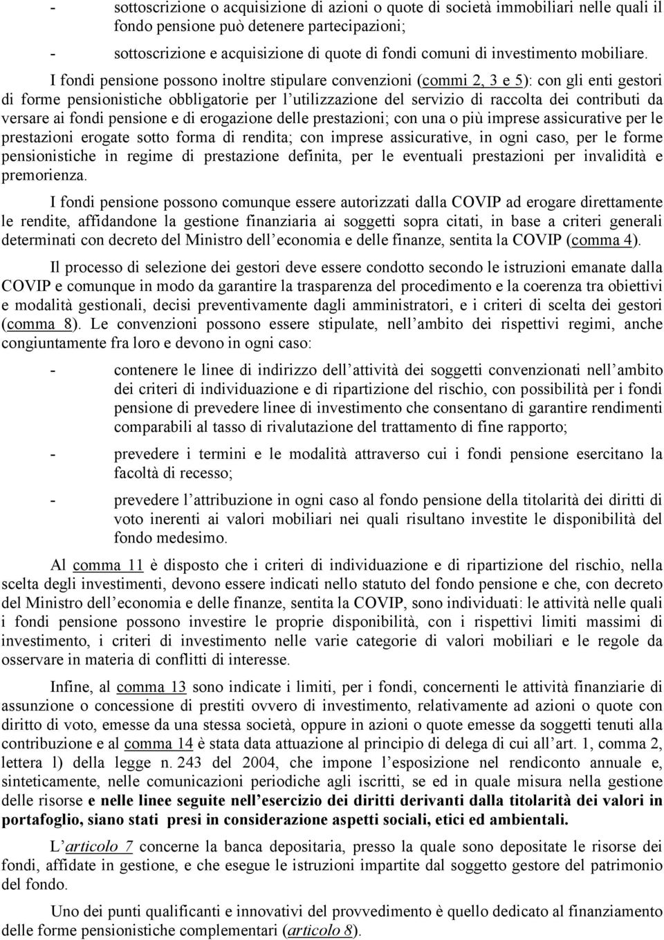 I fondi pensione possono inoltre stipulare convenzioni (commi 2, 3 e 5): con gli enti gestori di forme pensionistiche obbligatorie per l utilizzazione del servizio di raccolta dei contributi da