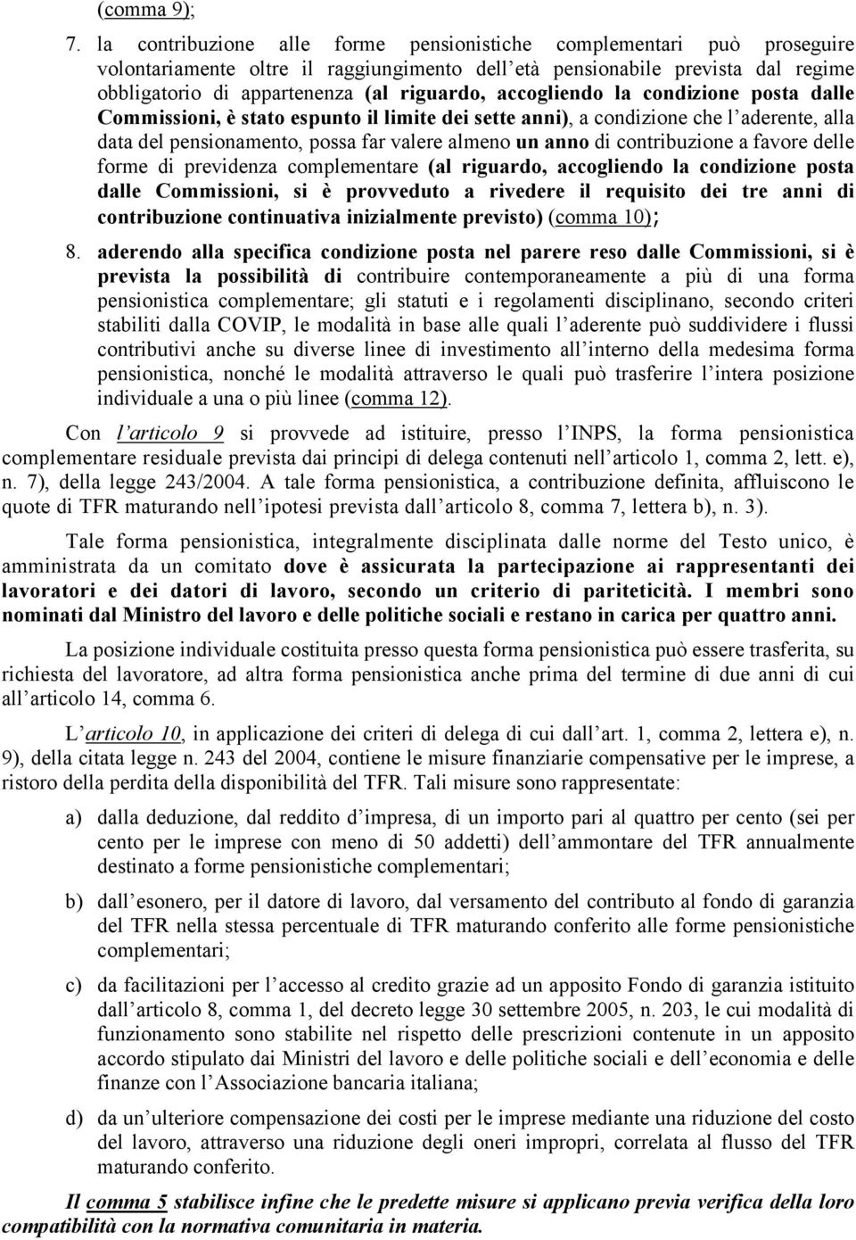 accogliendo la condizione posta dalle Commissioni, è stato espunto il limite dei sette anni), a condizione che l aderente, alla data del pensionamento, possa far valere almeno un anno di