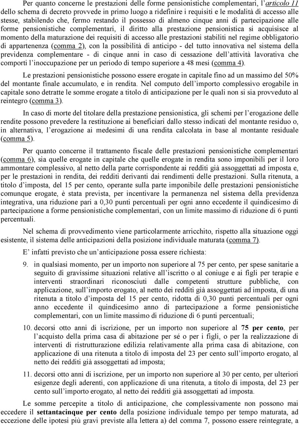 della maturazione dei requisiti di accesso alle prestazioni stabiliti nel regime obbligatorio di appartenenza (comma 2), con la possibilità di anticipo - del tutto innovativa nel sistema della