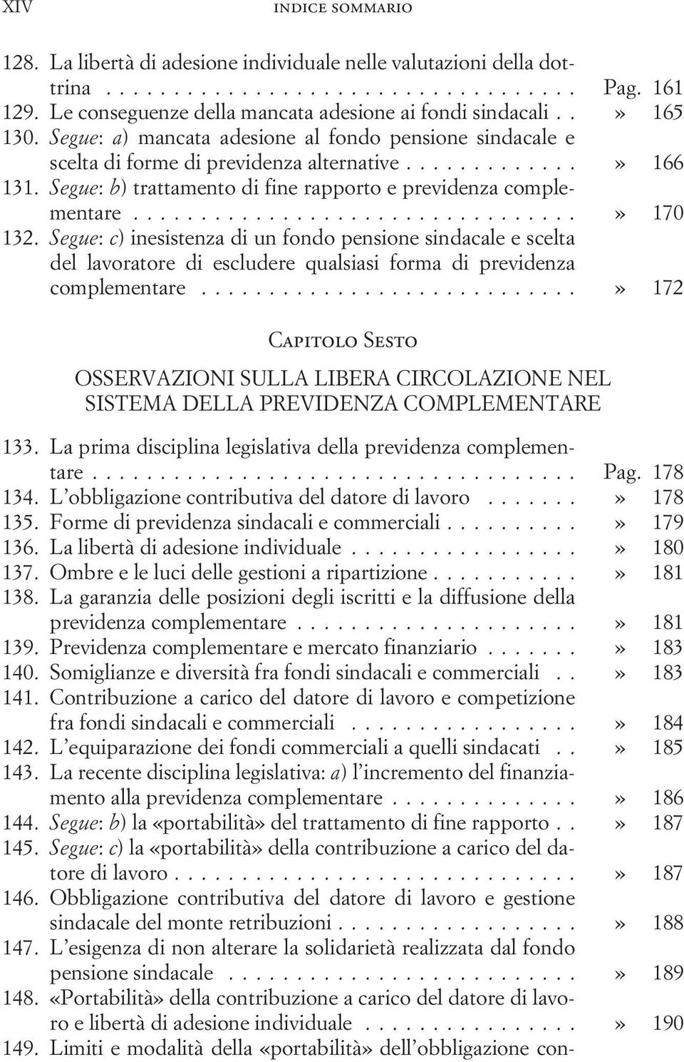 Segue: c) inesistenza di un fondo pensione sindacale e scelta del lavoratore di escludere qualsiasi forma di previdenza complementare.