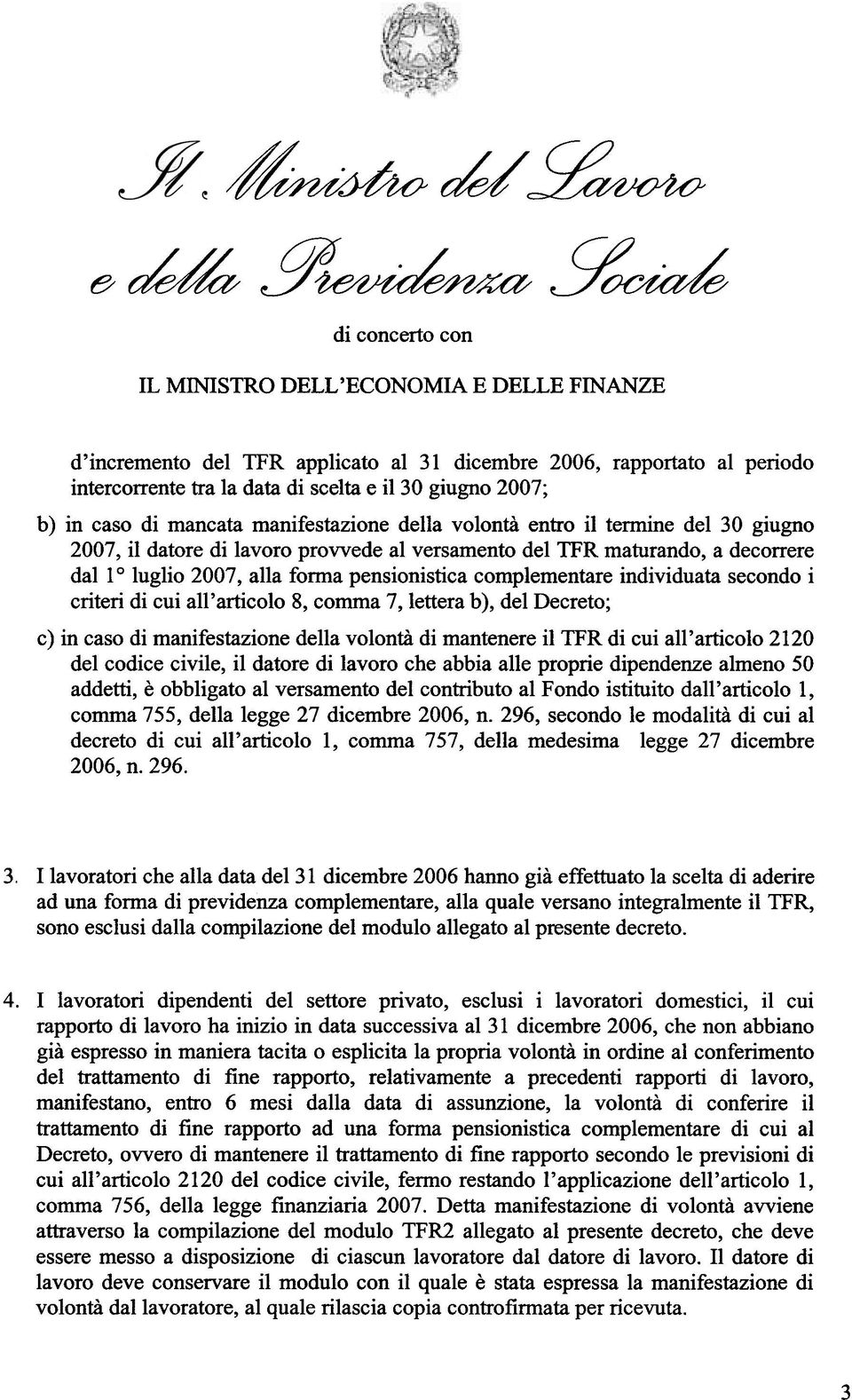 individuata secondo i criteri di cui all ' articolo 8, cornma 7, lettera b ), del Decreto; c) in caso di manifestazione della volontà di mantenere il TFR di cui all ' articolo 2120 del codice civile,