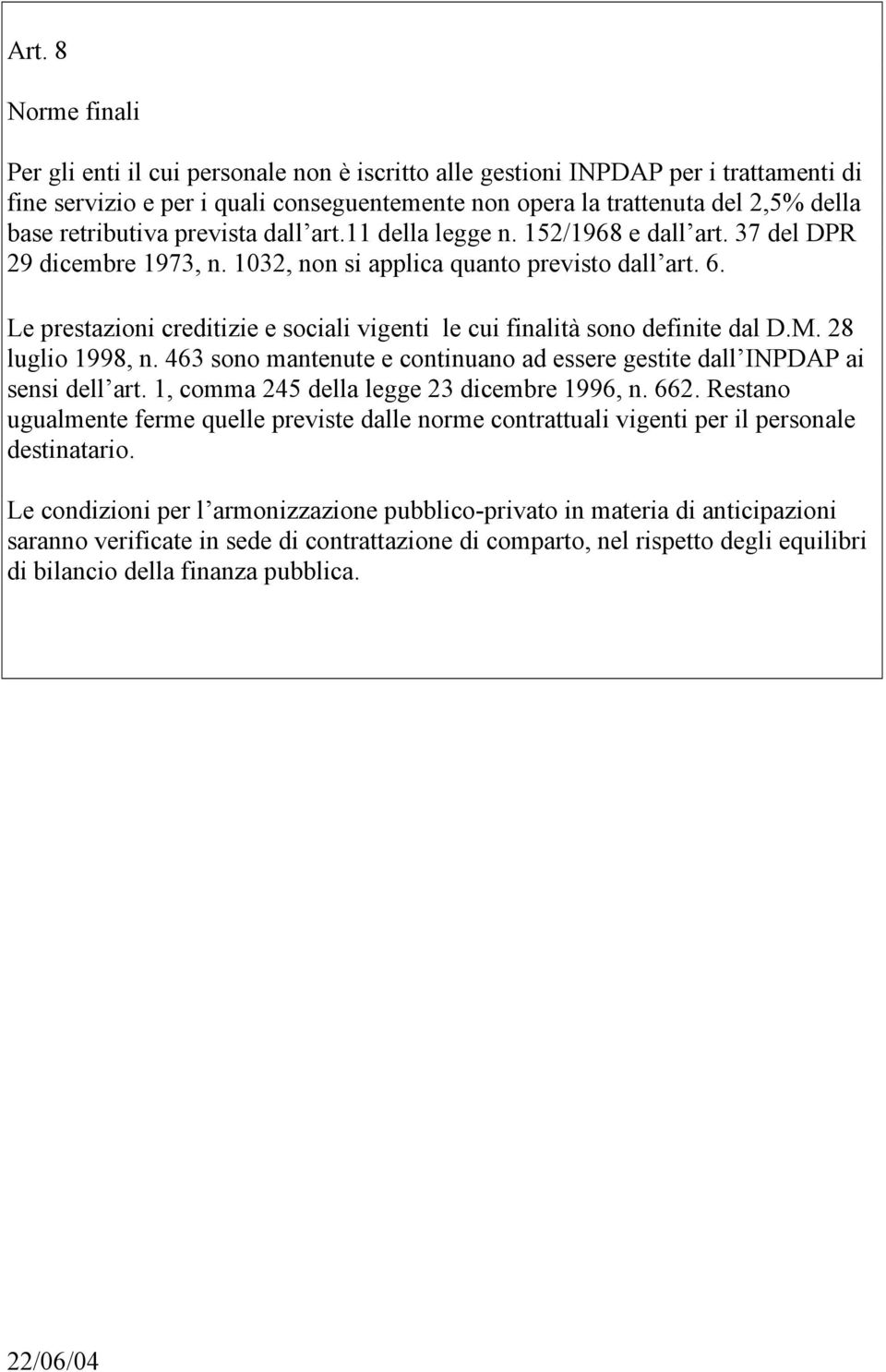 Le prestazioni creditizie e sociali vigenti le cui finalità sono definite dal D.M. 28 luglio 1998, n. 463 sono mantenute e continuano ad essere gestite dall INPDAP ai sensi dell art.