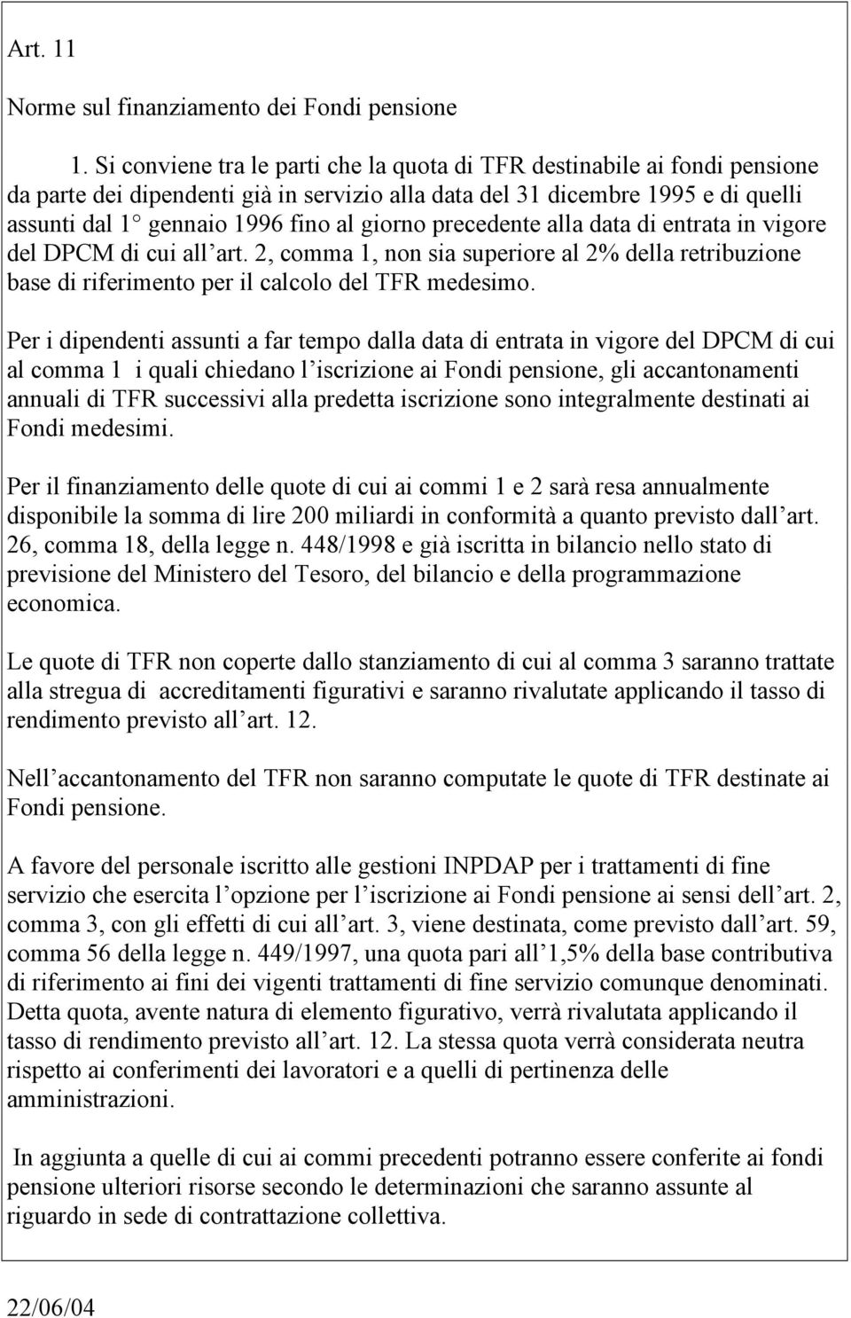 precedente alla data di entrata in vigore del DPCM di cui all art. 2, comma 1, non sia superiore al 2% della retribuzione base di riferimento per il calcolo del TFR medesimo.