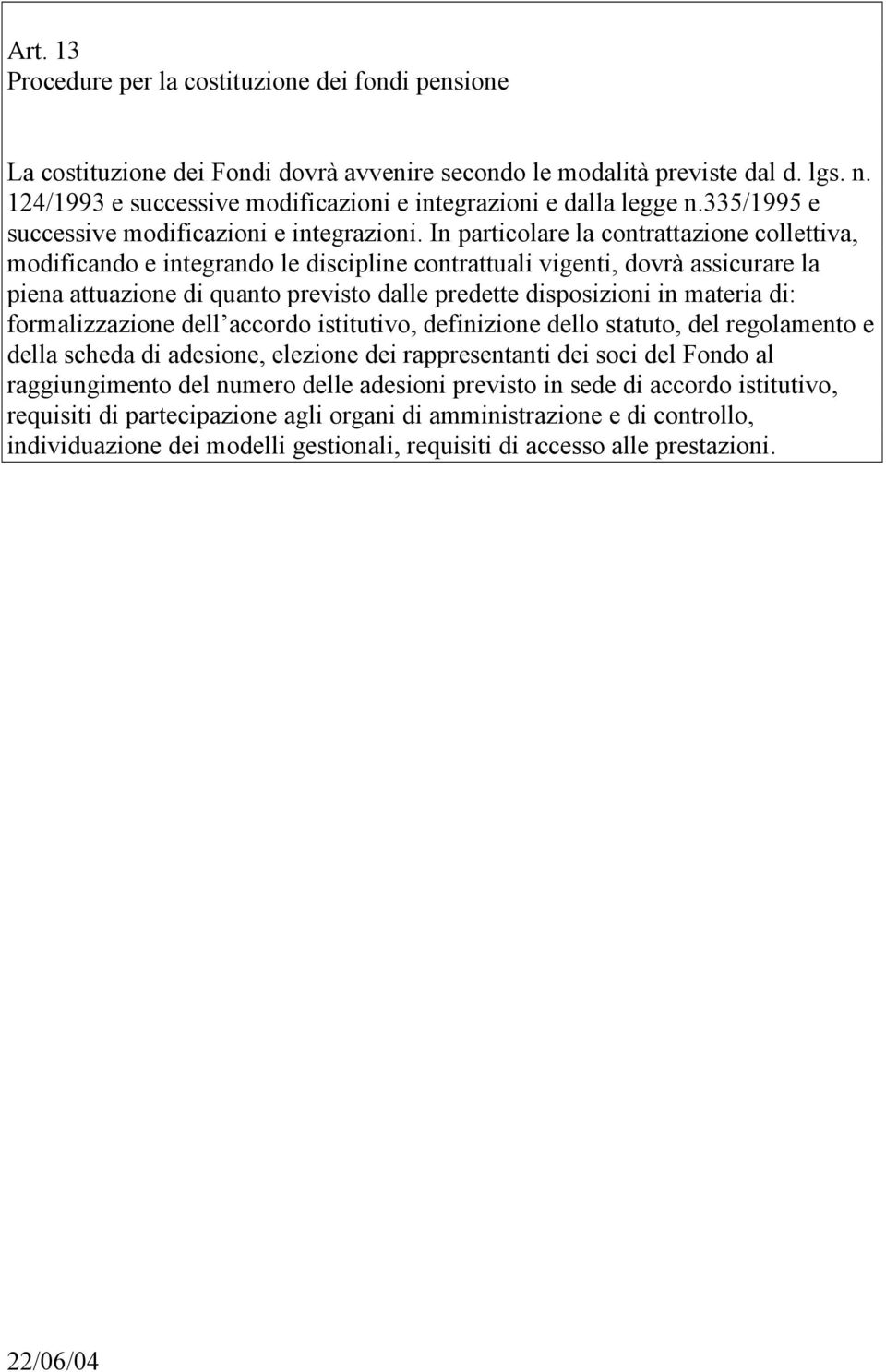 In particolare la contrattazione collettiva, modificando e integrando le discipline contrattuali vigenti, dovrà assicurare la piena attuazione di quanto previsto dalle predette disposizioni in