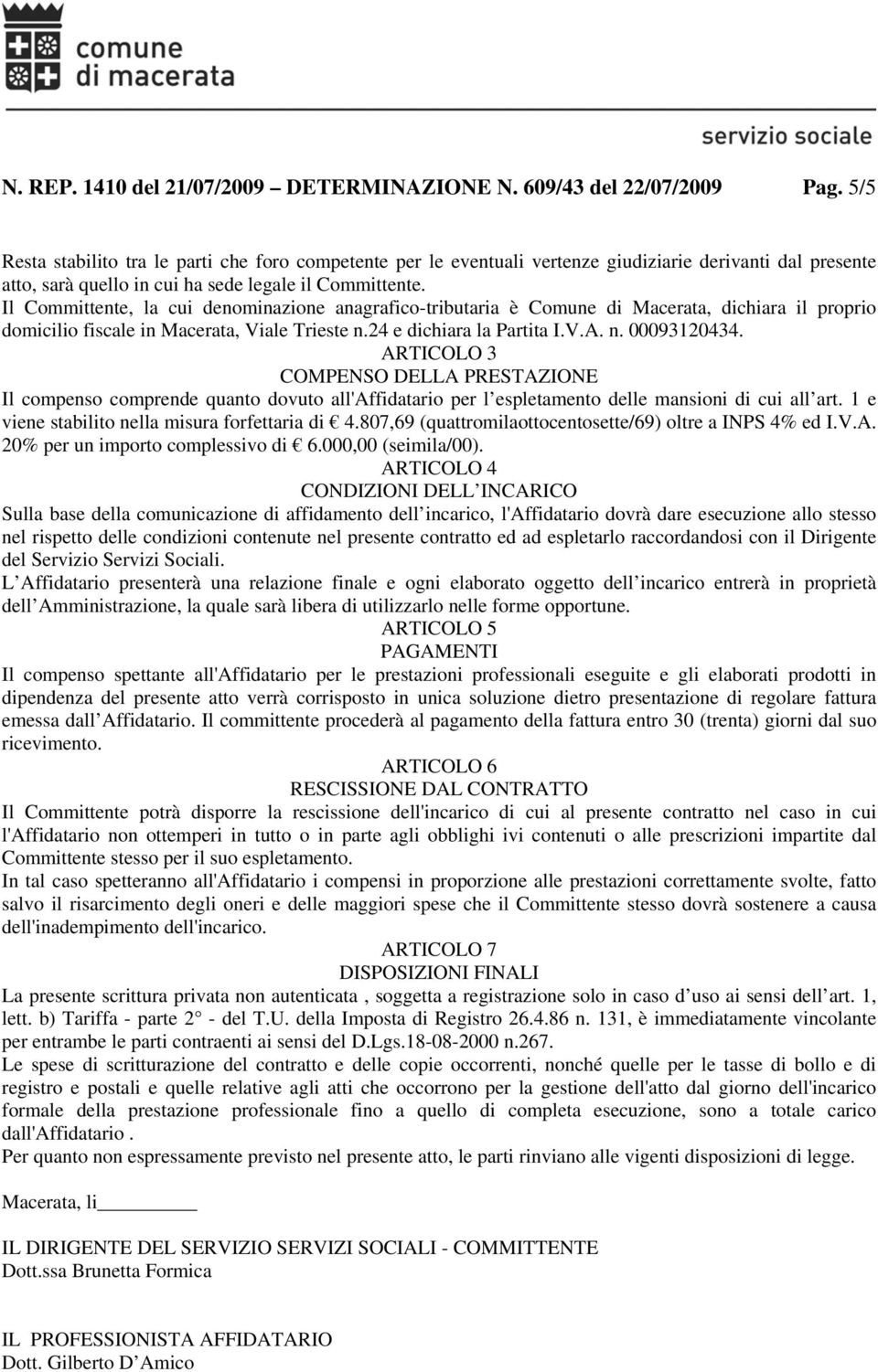 Il Committente, la cui denominazione anagrafico-tributaria è Comune di Macerata, dichiara il proprio domicilio fiscale in Macerata, Viale Trieste n.24 e dichiara la Partita I.V.A. n. 00093120434.