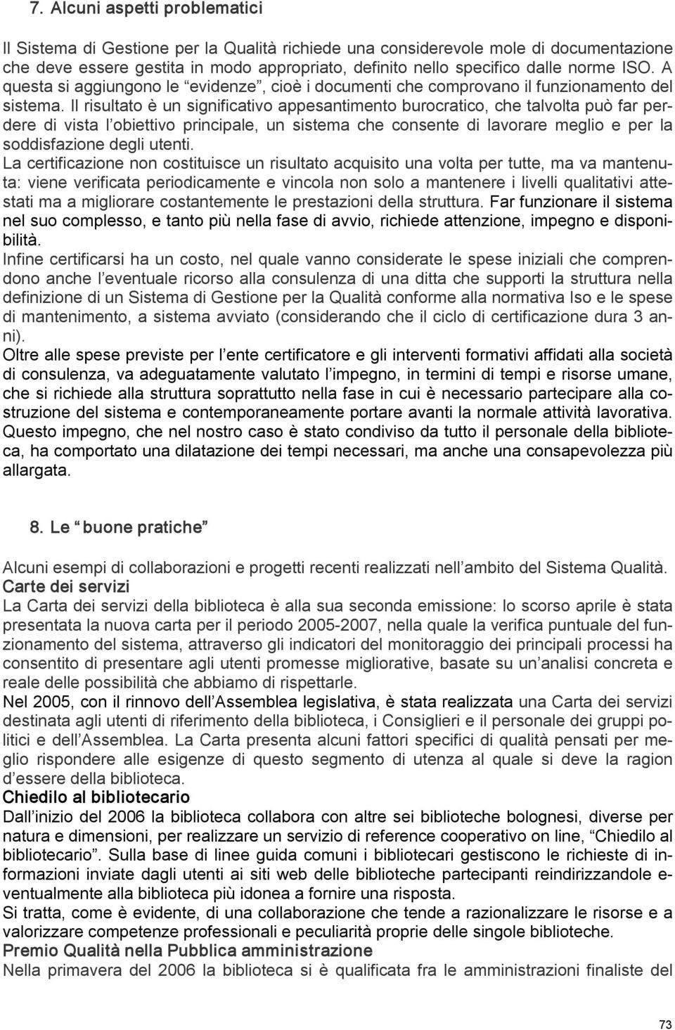 Il risultato è un significativo appesantimento burocratico, che talvolta può far perdere di vista l obiettivo principale, un sistema che consente di lavorare meglio e per la soddisfazione degli