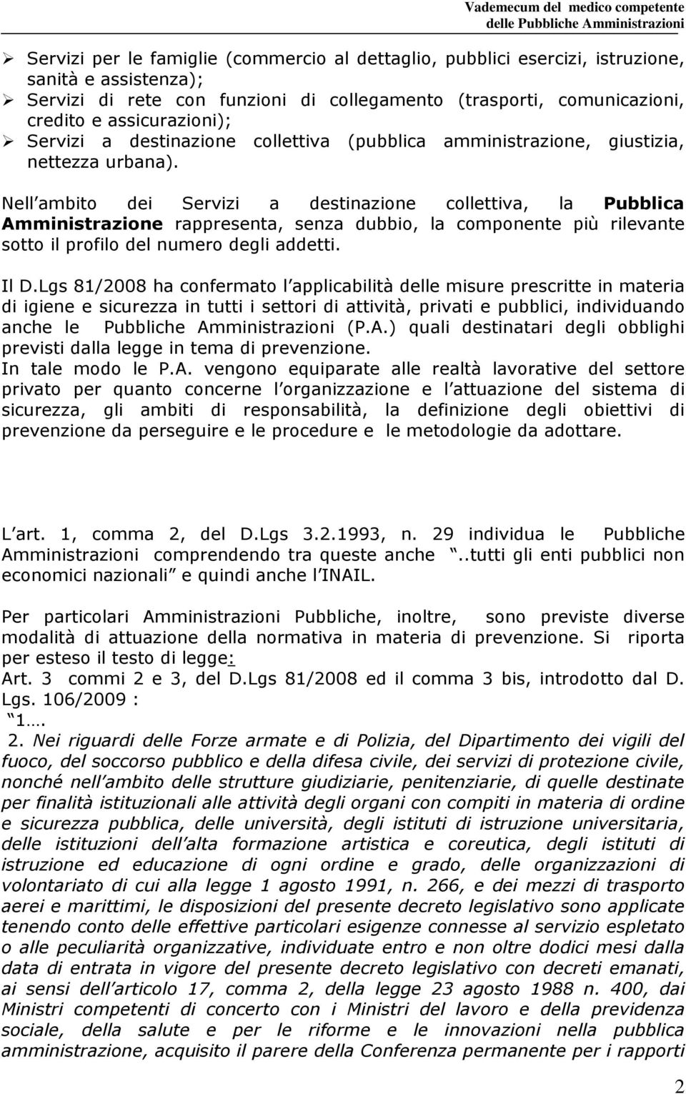 Nell ambito dei Servizi a destinazione collettiva, la Pubblica Amministrazione rappresenta, senza dubbio, la componente più rilevante sotto il profilo del numero degli addetti. Il D.