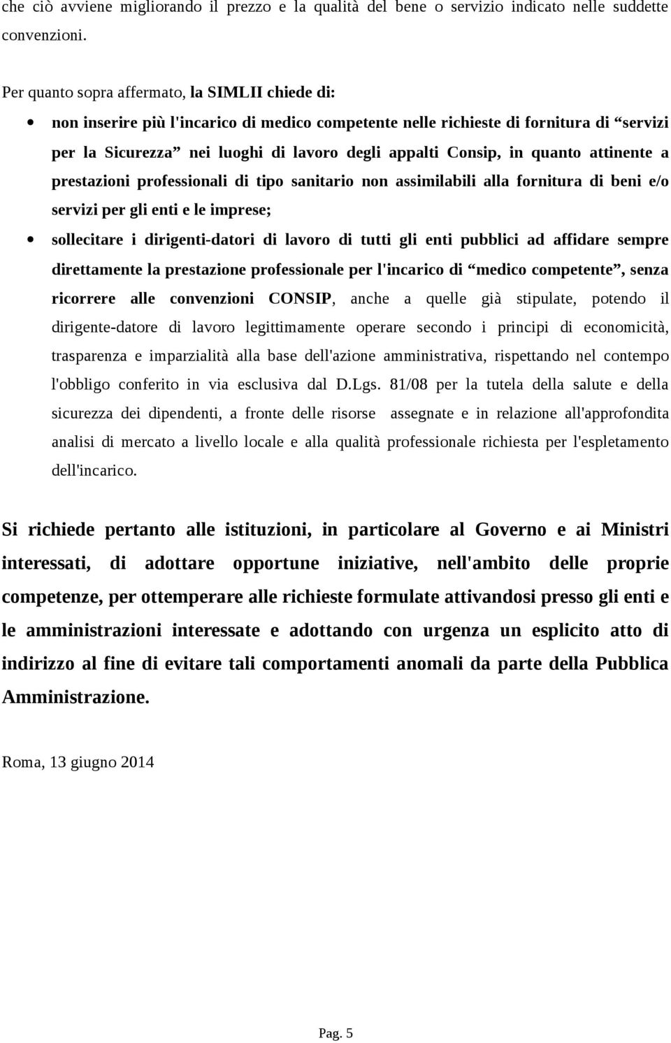 in quanto attinente a prestazioni professionali di tipo sanitario non assimilabili alla fornitura di beni e/o servizi per gli enti e le imprese; sollecitare i dirigenti-datori di lavoro di tutti gli